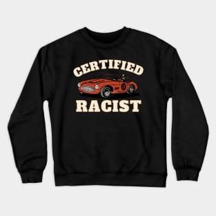 Humor Gift Racing Cars Certified Racist Crewneck Sweatshirt